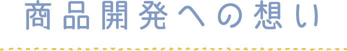 商品開発への想い