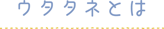 ウタタネとは